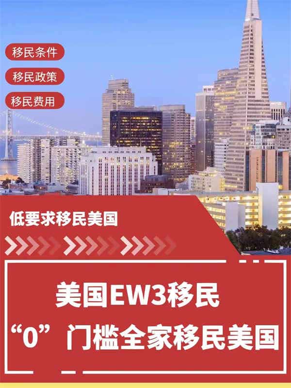 美國(guó)EW3項(xiàng)目“零”門檻全家移民美國(guó)